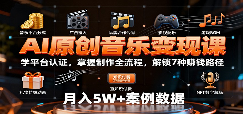 AI原创音乐变现课:学平台认证,掌握制作全流程,解锁7种赚钱路径-青心网创站