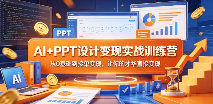 AI+PPT设计变现实战训练营，从0基础到接单变现，让你的才华直接变现|青心网创站