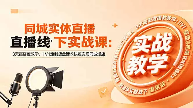 同城实体直播线下实战课：3天高密度教学，1V1定制货盘话术快速实现同城爆店|青心网创站