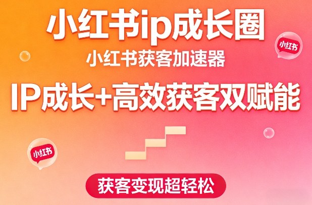 小红书ip成长圈，小红书获客加速器，IP成长+高效获客双赋能，获客变现超轻松青心网创青心网创站