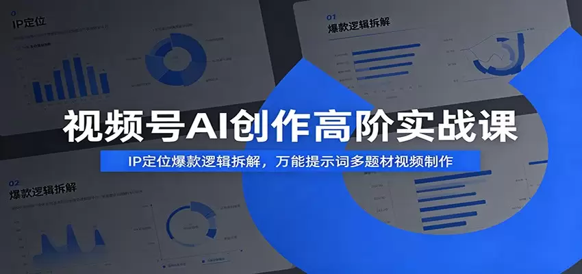 视频号AI创作高阶实战课：IP定位爆款逻辑拆解，万能提示词多题材视频制作|青心网创站