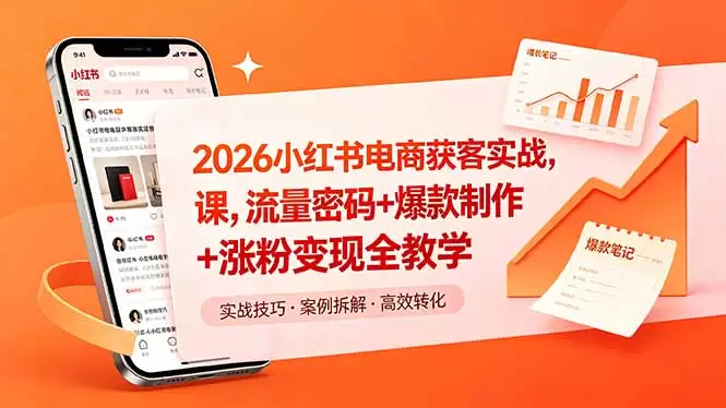 2026小红书电商获客实战课，流量密码+爆款制作+涨粉变现全教学|青心网创站