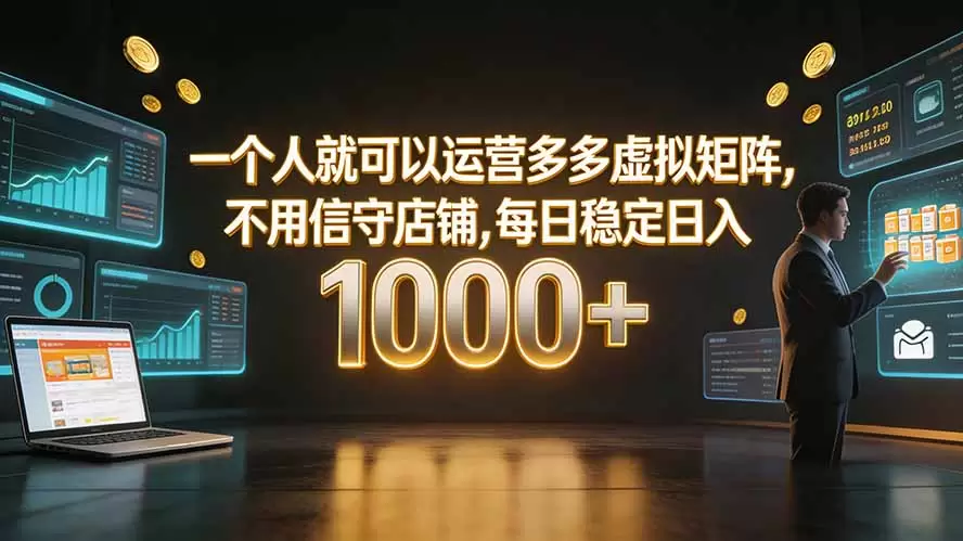 一个人就可以运营多多虚拟矩阵，不用值守店铺，每日稳定日入 1000+|青心网创站