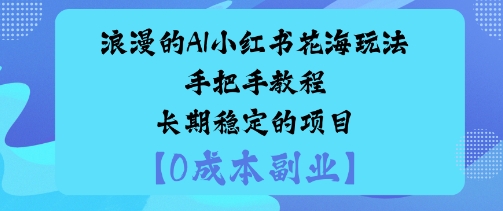 浪漫的AI小红书花海玩法手把手实操教程长期稳定的项目-青心网创站