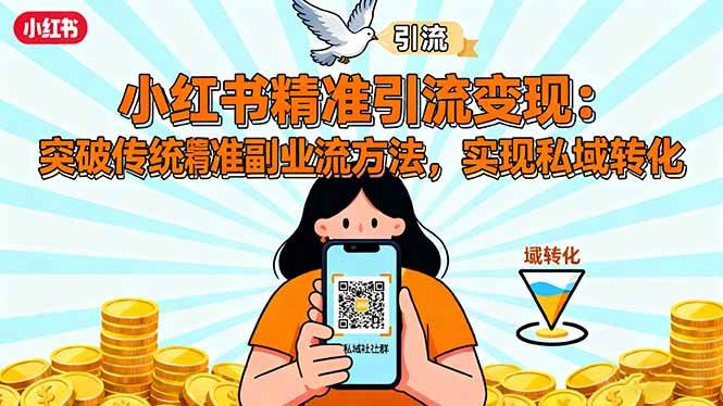 图片[1]-（16312期）小红书精准引流变现：突破传统副业思维，掌握精准引流方法，实现私域转化-青心网创站