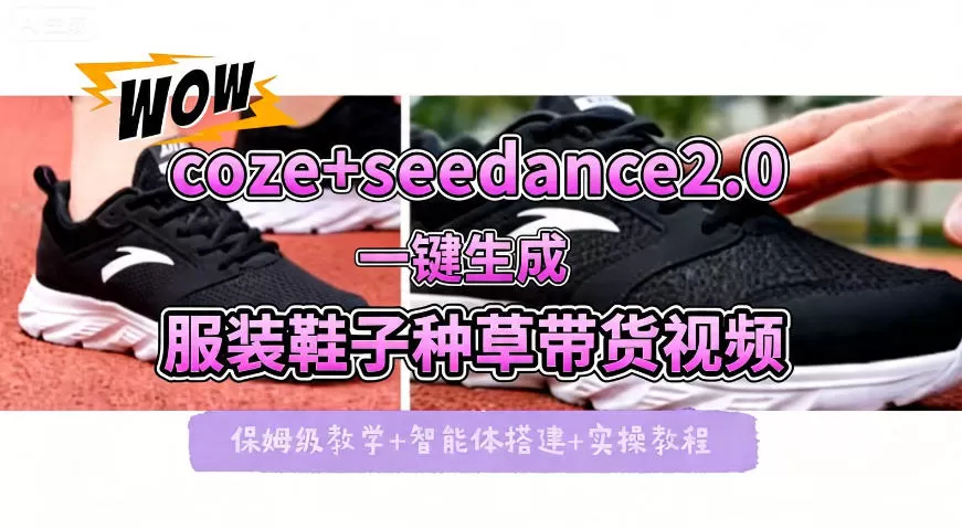 coze+即梦seedance2.0一键生成服装鞋子带货种草视频！全流程保姆级教学|青心网创站