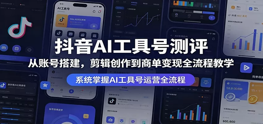 抖音AI工具号测评：从账号搭建，剪辑创作到商单变现全流程教学|青心网创站