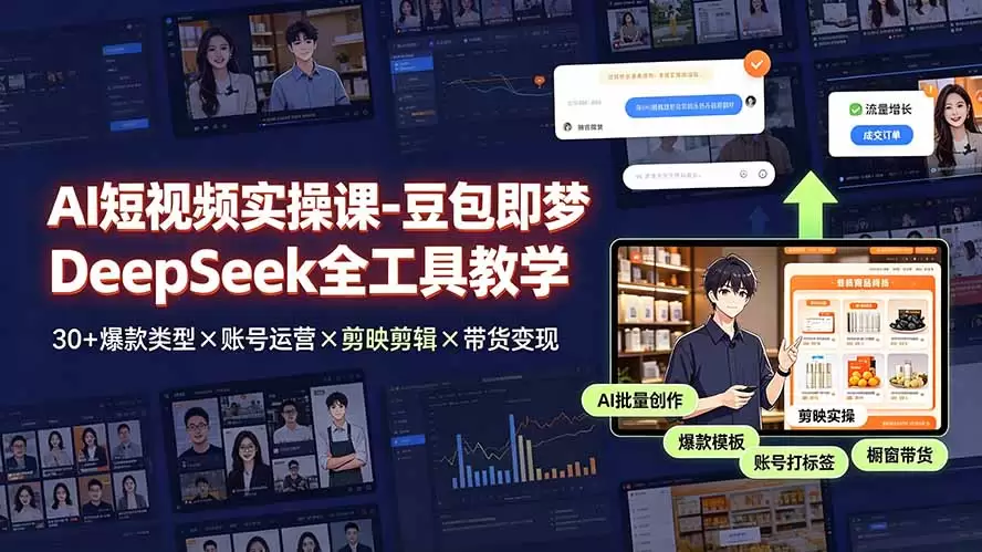 AI短视频实操课-豆包即梦DeepSeek全工具教学 | 30+爆款类型×账号运营×剪映剪辑×带货变现。|青心网创站