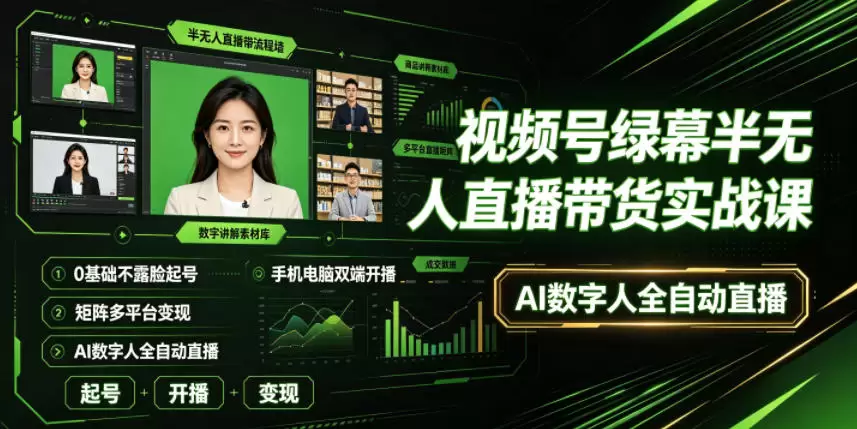 视频号绿幕半无人直播带货实战课｜0基础不露脸起号、手机电脑双端开播、矩阵多平台变现、AI数字人全自动直播|青心网创站