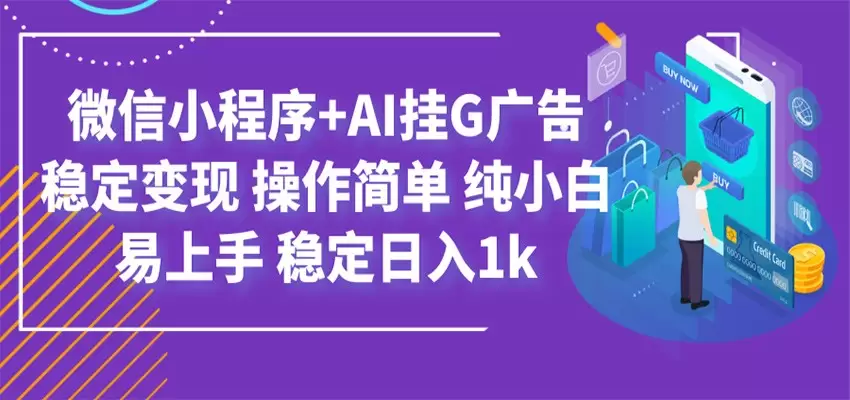 最新微信小程序+AI挂G广告，稳定变现，操作简单，纯小白易上手，稳定日入1k|青心网创站