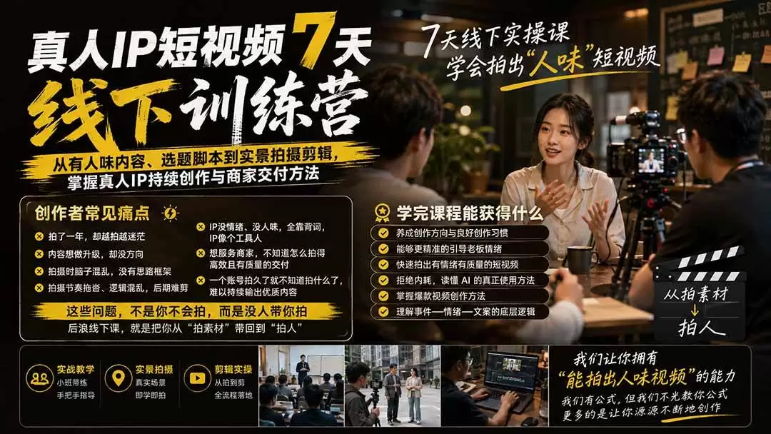 （20278期）真人IP短视频7天训练营-更新：从有人味内容、选题脚本到实景拍摄剪辑，掌握真人IP持续创作与商家交付方法 - 青心资源站