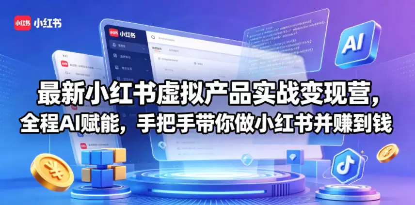 最新小红书虚拟产品实战变现营，全程AI赋能，手把手带你做小红书并赚到钱|青心网创站