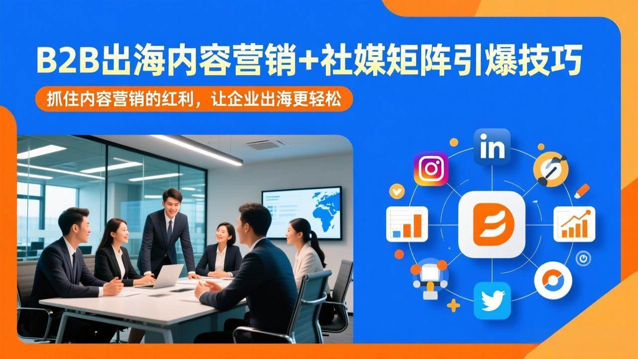 (17470期)B2B出海内容营销+社媒矩阵引爆技巧:抓住内容营销的红利,让企业出海更轻松青心网创青心网创站