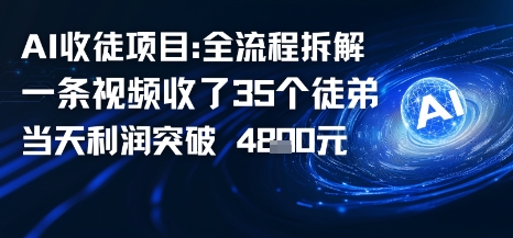 AI收徒项目全流程拆解一条视频收了三十几个徒弟，当天利润突破1k