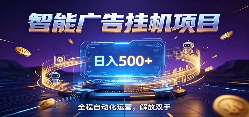 全自动广告挂机副业 日入500+，零门槛24小时无人值守被动创收项目|青心网创站