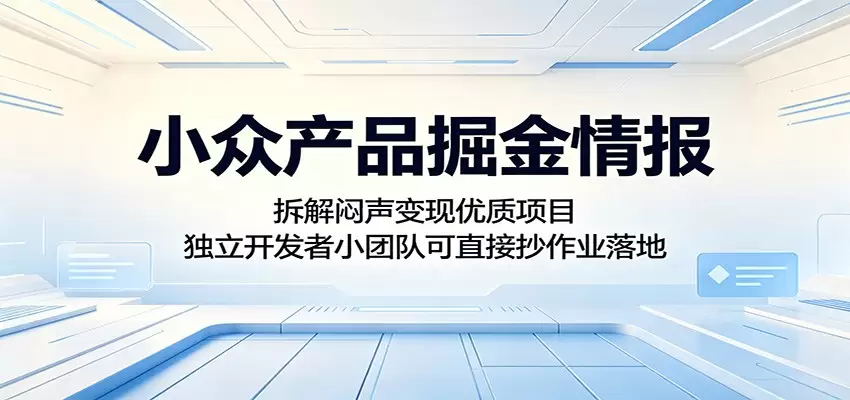 小众产品掘金情报：拆解闷声变现优质项目，独立开发者小团队可直接抄作业落地|青心网创站