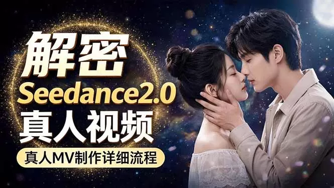 Seedance 2.0电影级真人 MV全流程拆解：提示词、运镜、粒子特效，手把手实操|青心网创站