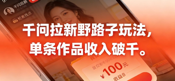 千问拉新,最新野路子玩法,单挑作品收入可破千青心网创青心网创站