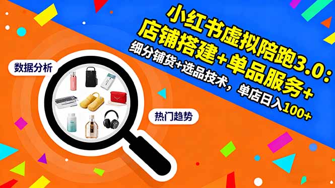 小红书虚拟陪跑3.0:店铺搭建+单品服务+细分铺货+选品技术,单店日入100+-青心网创站