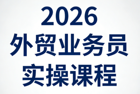 2026外贸业务员实操课程 2026外贸业务员实操课程