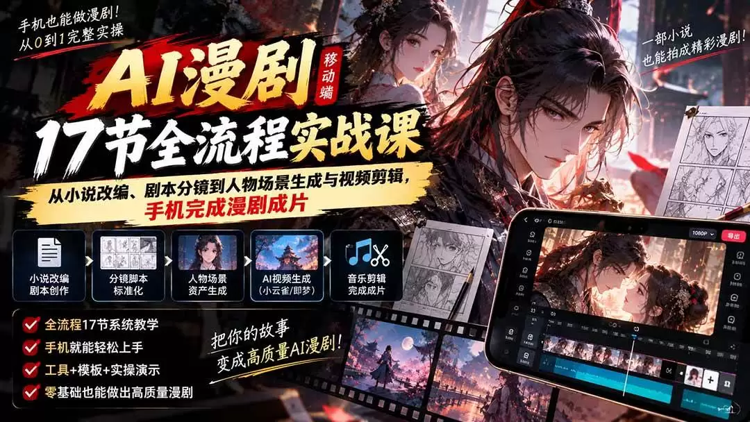 （20624期）AI漫剧移动端17节全流程实战课：从小说改编、剧本分镜到人物场景生成与视频剪辑，手机完成漫剧成片 - 青心资源站