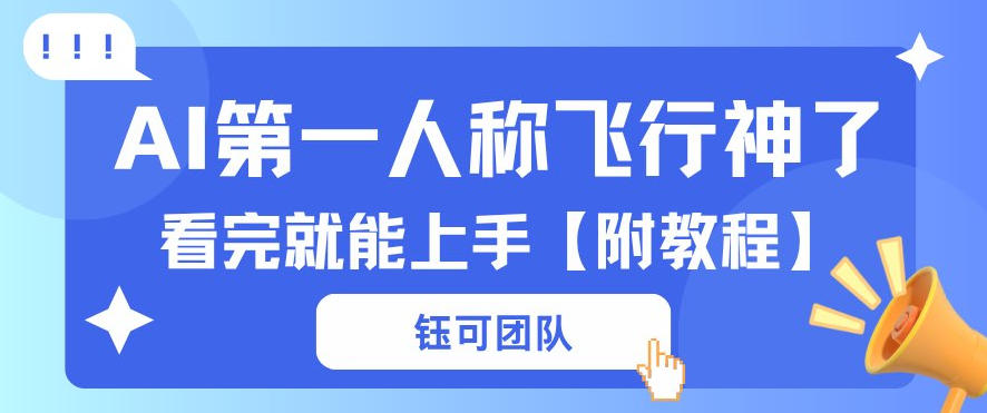 AI第一人称飞行视频流量大多种变现每天稳定3张+【带全套教程】|青心网创站