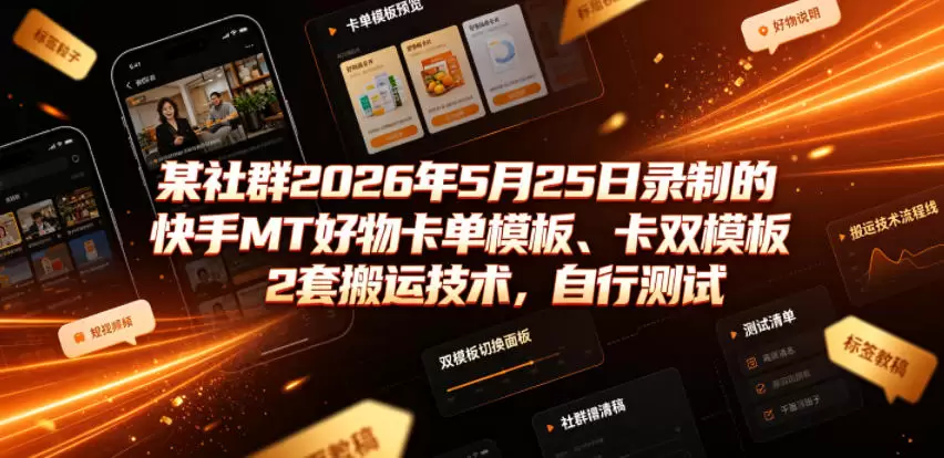某社群2026年5月25日录制的快手MT好物卡单模板、卡双模板2套搬运技术，自行测试|青心网创站