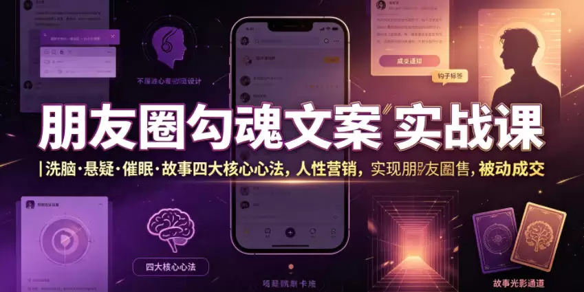 朋友圈勾魂文案实战课｜洗脑·悬疑·催眠·故事四大核心心法，吃透人性营销，实现朋友圈不销而售被动成交|青心网创站