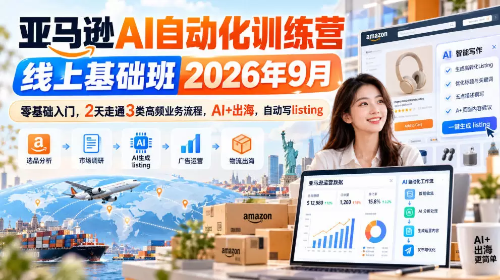 亚马逊AI自动化训练营线上基础班2026年9月，零基础入门，2天走通3类高频业务流程，AI+出海，自动写listing - 青心资源站