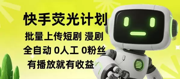 快手荧光计划全自动批量上传短剧漫剧，每天轻松几张【揭秘】|青心网创站