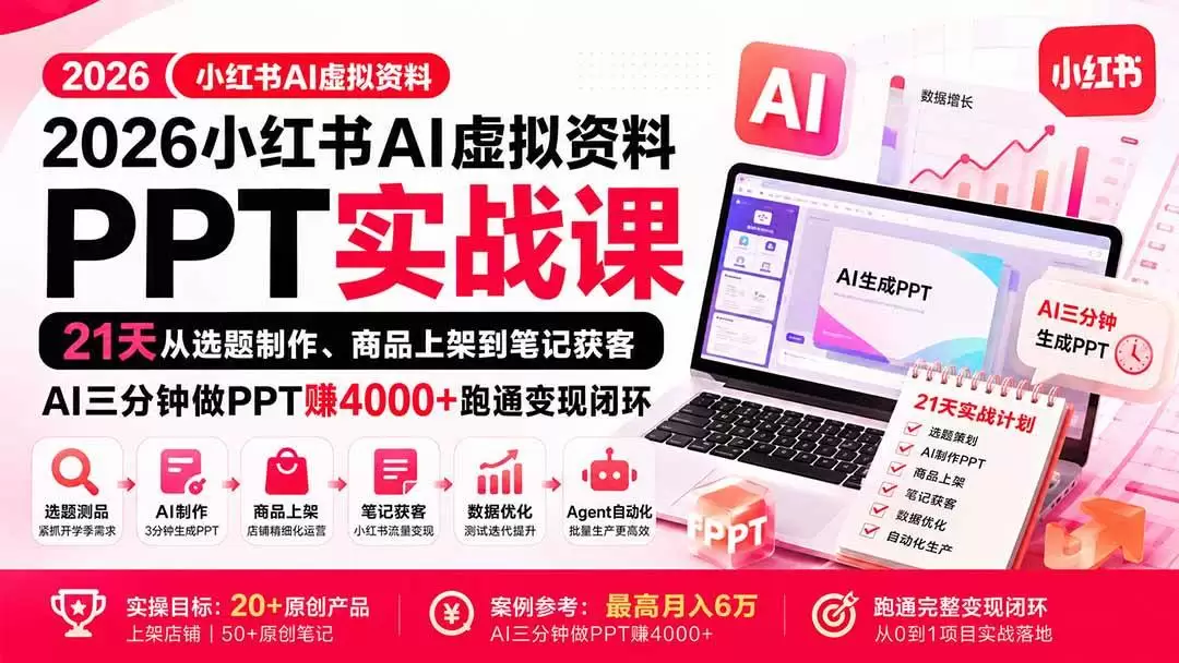 (20312期)2026小红书AI虚拟资料PPT实战课:21天从选题制作、商品上架到笔记获客,AI三分钟做PPT赚4000+跑通变现闭环 (20312期)2026小红书AI虚拟资料PPT实战课:21天从选题制作、商品上架到笔记获客,AI三分钟做PPT赚4000+跑通变现闭环
