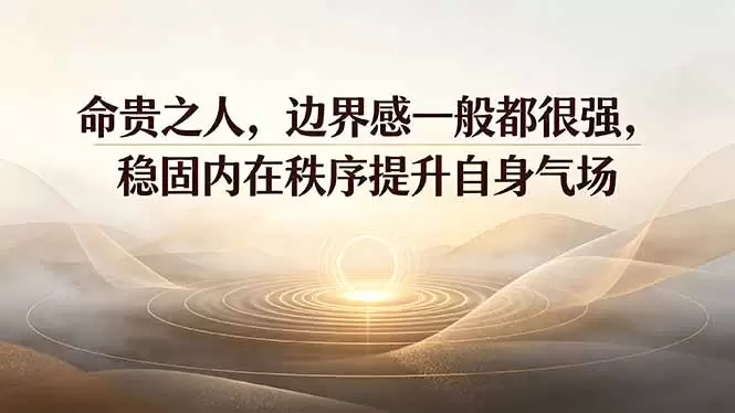 付费文章：命贵之人，边界感一般都很强，稳固内在秩序提升自身气场|青心网创站