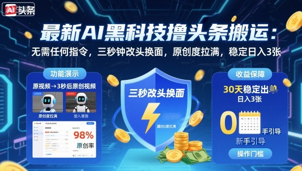 最新AI黑科技撸头条搬运，无需任何指令，三秒钟给你改头换面，原创度直接拉满，稳定日入3张【揭秘】-青心网创站