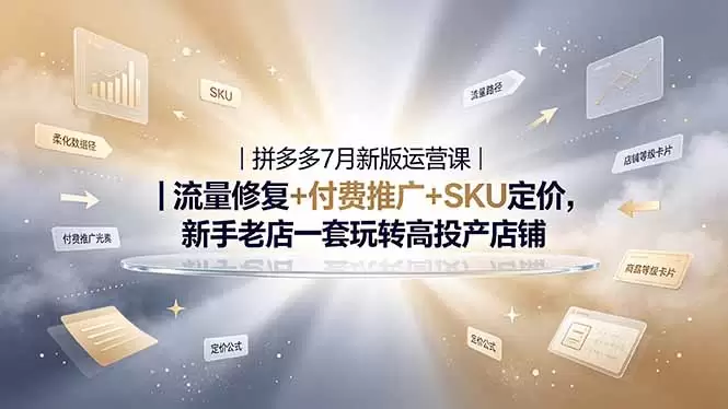 2026拼多多掘金运营私教大课-7月，流量推广定价申诉全覆盖，一套打法稳定店铺长期出单|青心网创站