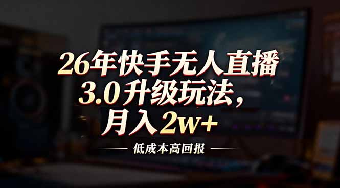 26年快手无人直播3.0升级玩法，低成本高回报，月入2w+青心网创青心网创站