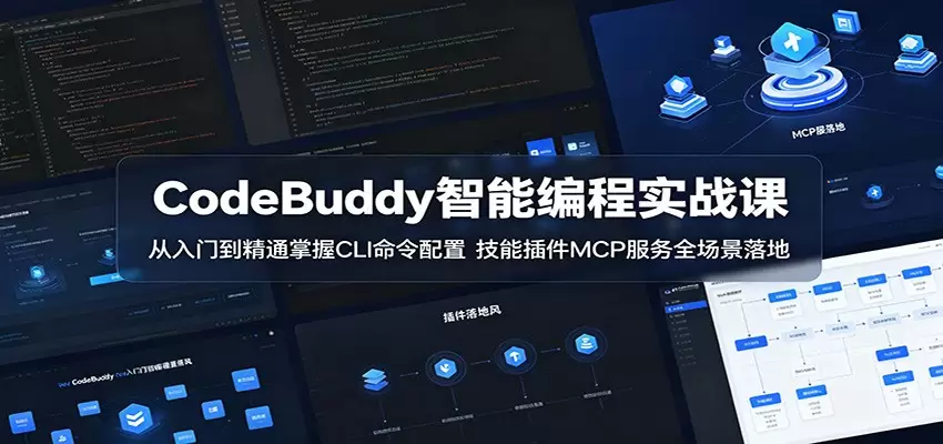 CodeBuddy智能编程实战课：从入门到精通掌握CLI命令配置，技能插件MCP服务全场景落地|青心网创站