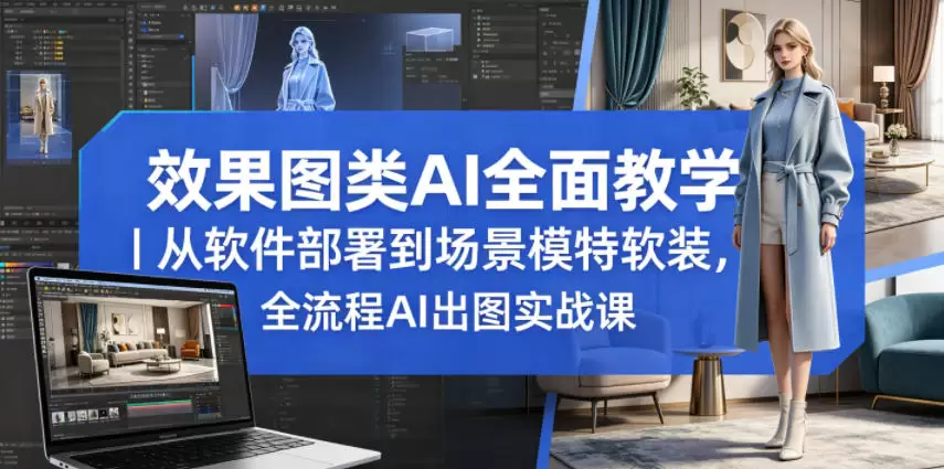 效果图类AI全面教学｜从软件部署到场景模特软装，全流程AI出图实战课|青心网创站