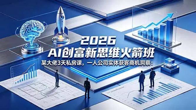 2026 AI 创富新思维火箭班：某大佬3天私房课，一人公司实体获客商机洞察|青心网创站