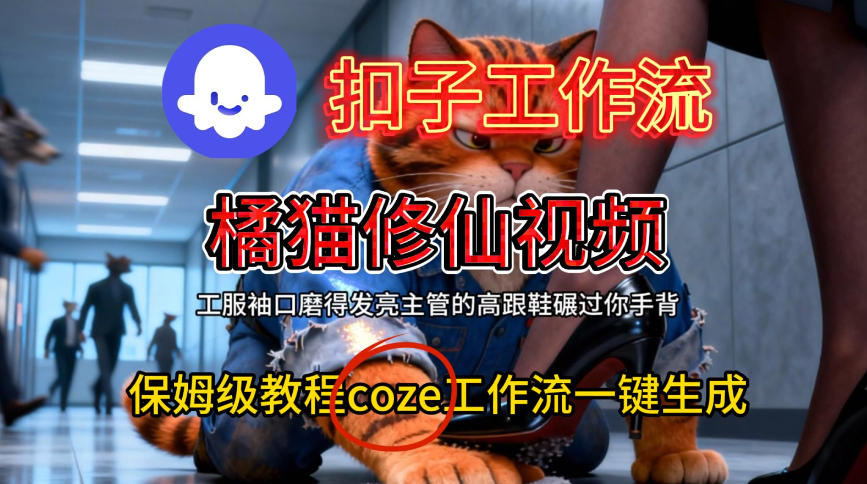 Coze扣子工作流一键生成橘猫修仙视频,保姆级搭建教程-青心网创站