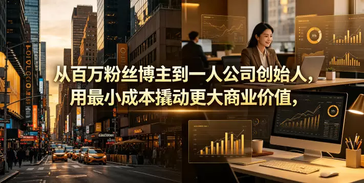 从百万粉丝博主到一人公司创始人，用最小成本撬动更大商业价值|青心网创站
