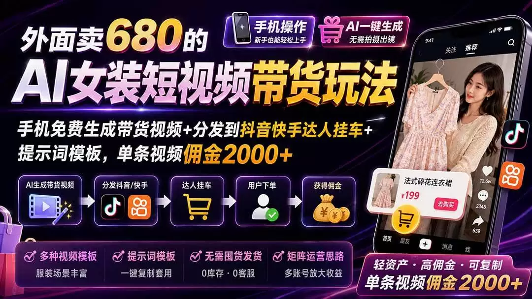 （20087期）外面卖680 AI女装短视频带货玩法：手机免费生成带货视频+分发到抖音快手达人挂车+提示词模板，单条视频佣金2000+完结 - 青心资源站