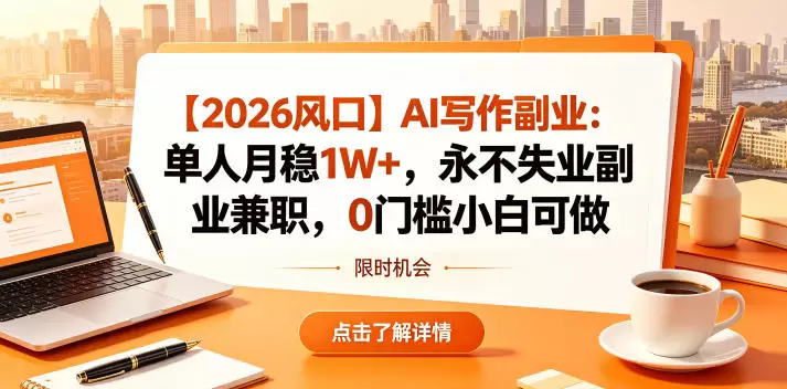 【2026风口】AI写作副业：单人月稳1W+，永不失业副业兼职，0门槛小白可做【揭秘】|青心网创站