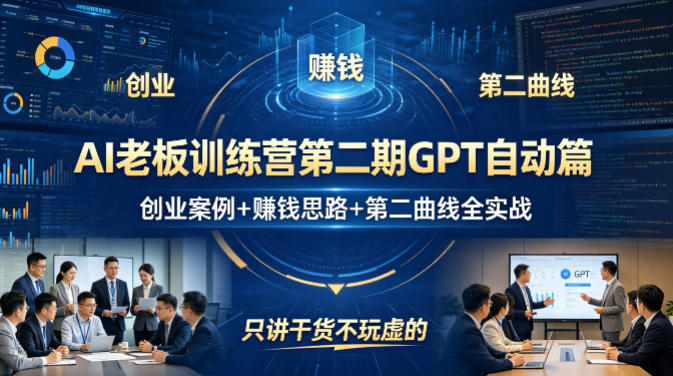AI老板训练营第二期GPT自动篇,创业案例+賺钱思路+第二曲线全实战,只讲干货不玩虚的|青心网创站