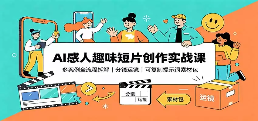 AI感人趣味短片创作实战课：多案例全流程拆解，分镜运镜，可复制提示词素材包 - 青心资源站