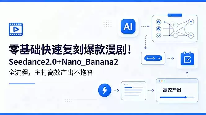 零基础快速复刻爆款漫剧！Seedance2.0+Nano_Banana2全流程，主打高效产出不拖沓|青心网创站