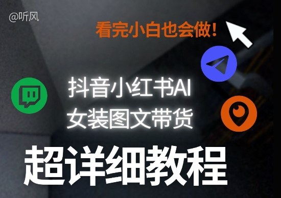 抖音小红书AI女装图文带货教程全拆解！小白看了也会做，可批量可矩阵玩法青心网创青心网创站