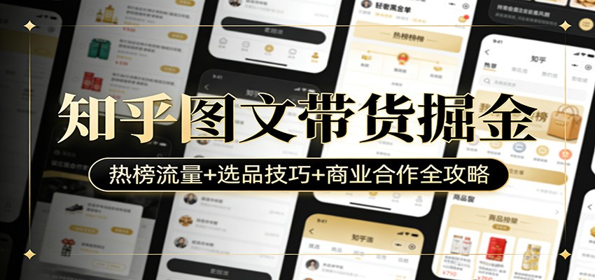 知乎图文带货掘金：热榜流量+选品技巧+商业合作全攻略青心网创青心网创站