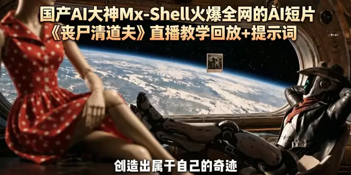 国产AI大神Mx-Shell火爆全网的AI短片《丧尸清道夫》直播教学回放+提示词|青心网创站