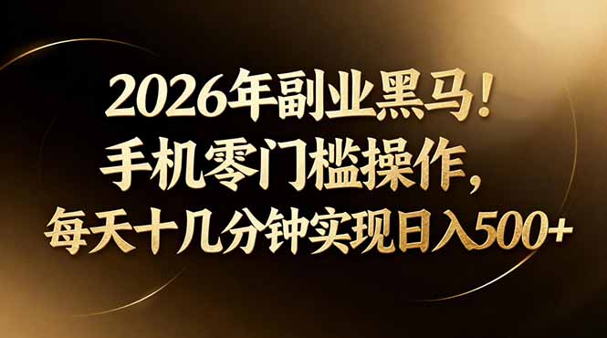 2026年副业黑马！手机零门槛操作，每天十几分钟实现日入500+|青心网创站