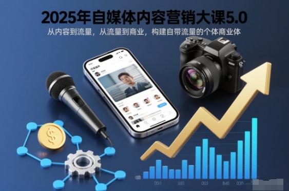 2025年自媒体内容营销大课5.0,从内容到流量,从流量到商业,构建自带流量的个体商业体-青心网创站